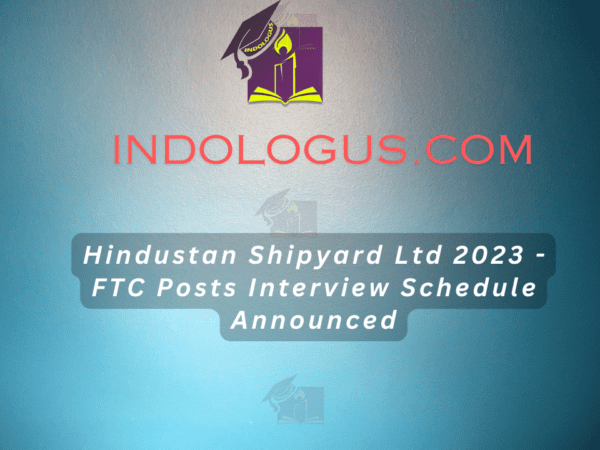 Hindustan Shipyard Ltd 2023 - FTC Posts Interview Schedule Announced