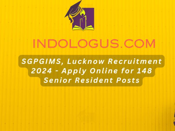SGPGIMS, Lucknow Recruitment 2024 - Apply Online for 148 Senior Resident Posts