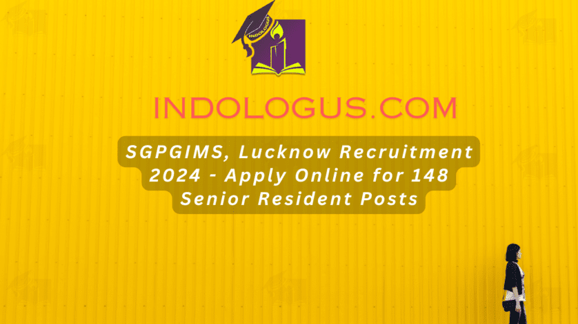 SGPGIMS, Lucknow Recruitment 2024 - Apply Online for 148 Senior Resident Posts