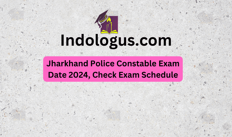 Jharkhand Police Constable Exam Date 2024, Check Exam Schedule